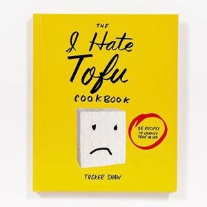 The I HATE Tofu Cookbook